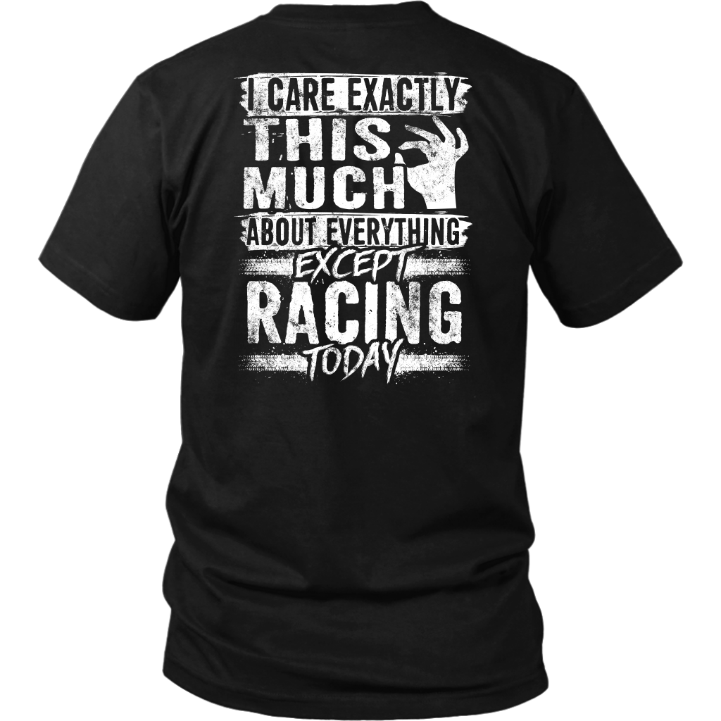 Unisex racing t-shirt featuring the funny quote I Care Exactly This Much About Everything Except Racing Today for motorsports and speedway fans.