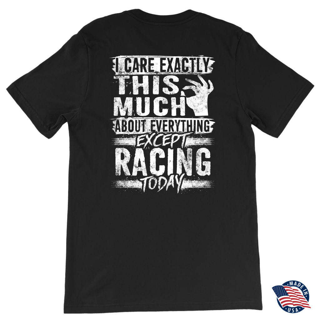 Unisex racing t-shirt featuring the funny quote I Care Exactly This Much About Everything Except Racing Today for motorsports and speedway fans.
