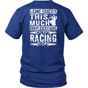Unisex racing t-shirt featuring the funny quote I Care Exactly This Much About Everything Except Racing Today for motorsports and speedway fans.