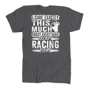 Unisex racing t-shirt featuring the funny quote I Care Exactly This Much About Everything Except Racing Today for motorsports and speedway fans.