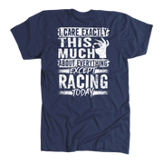 Unisex racing t-shirt featuring the funny quote I Care Exactly This Much About Everything Except Racing Today for motorsports and speedway fans.