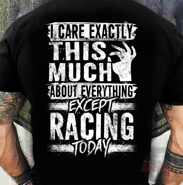 Unisex racing t-shirt featuring the funny quote I Care Exactly This Much About Everything Except Racing Today for motorsports and speedway fans.