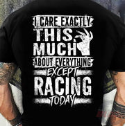 Unisex racing t-shirt featuring the funny quote I Care Exactly This Much About Everything Except Racing Today for motorsports and speedway fans.