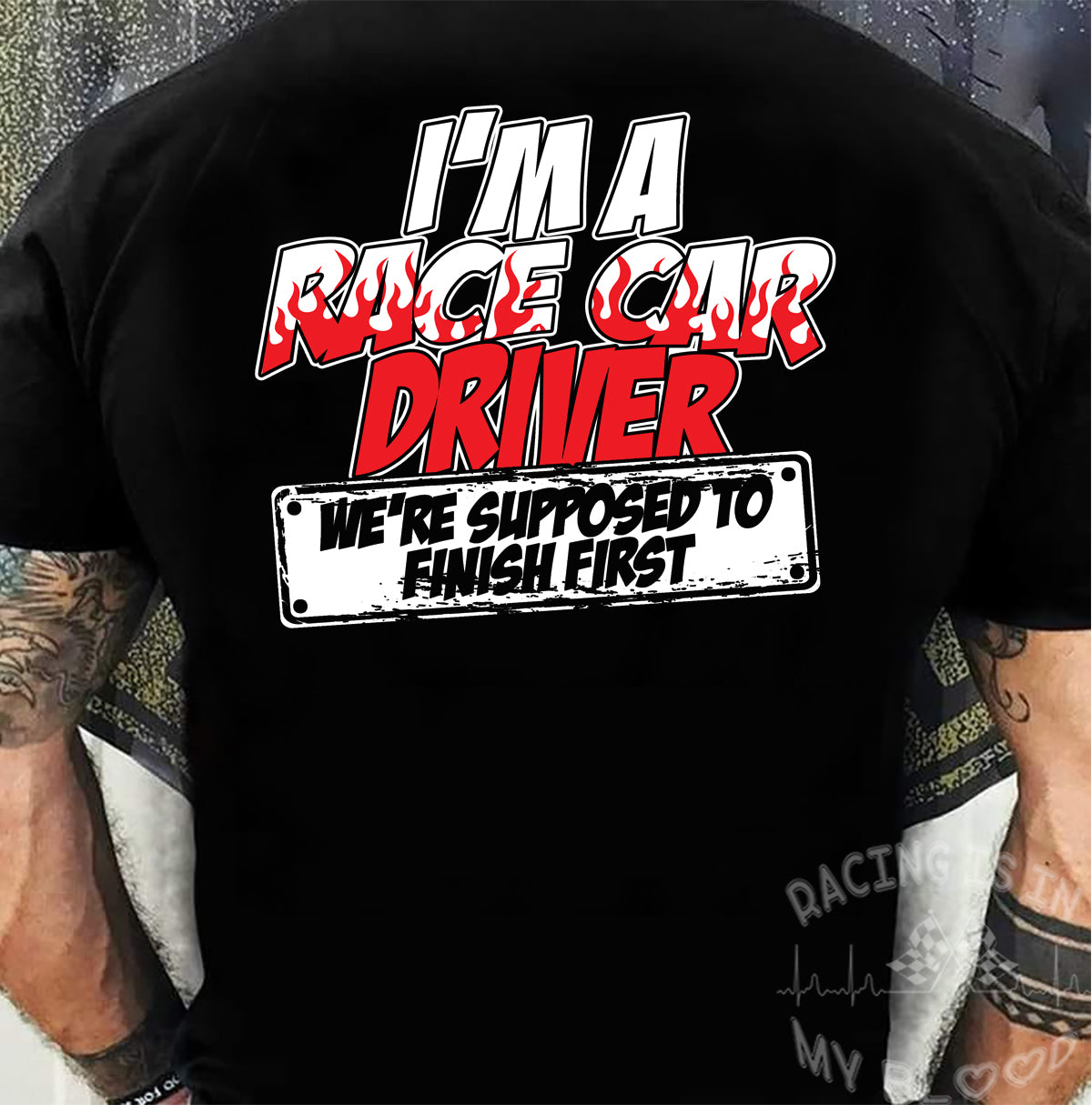 I'm A Race Car Driver We're Supposed To Finish First T-Shirts!