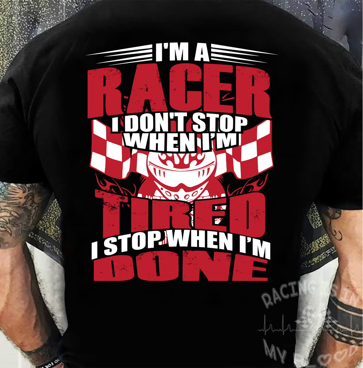I'm A Racer I Don't Stop When I'm Tired I Stop When I'm Done T-Shirts!