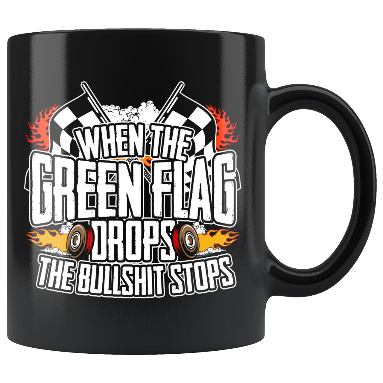 When The Green Flag Drops The Bullshit Ends Mug!