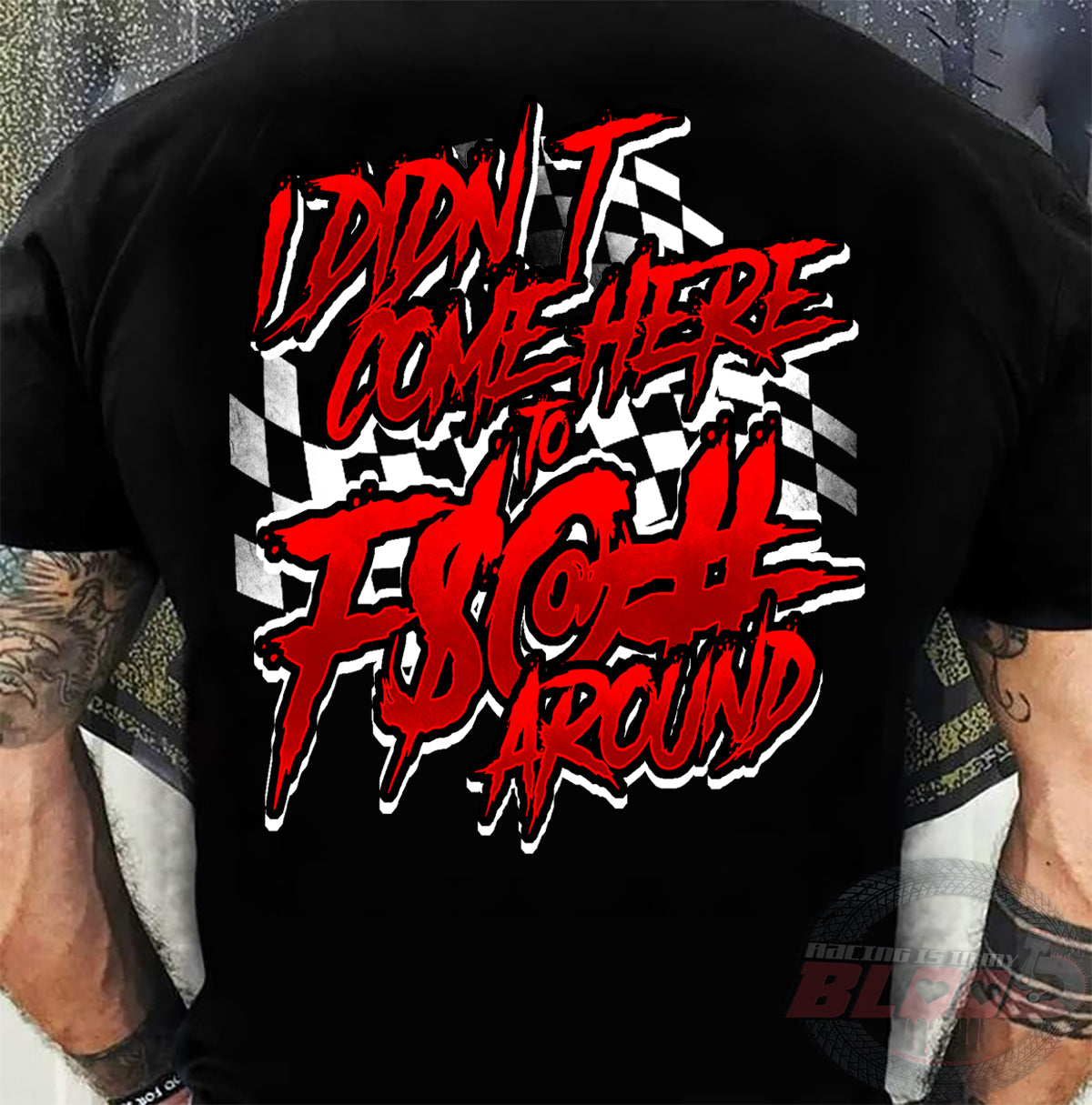 I Didn't Come Here To F-Around Racing T-Shirts