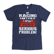 Funny racing apparel featuring the quote If Racing Can't Fix It It's A Very Serious Problem for car enthusiasts, drivers, and mechanics.