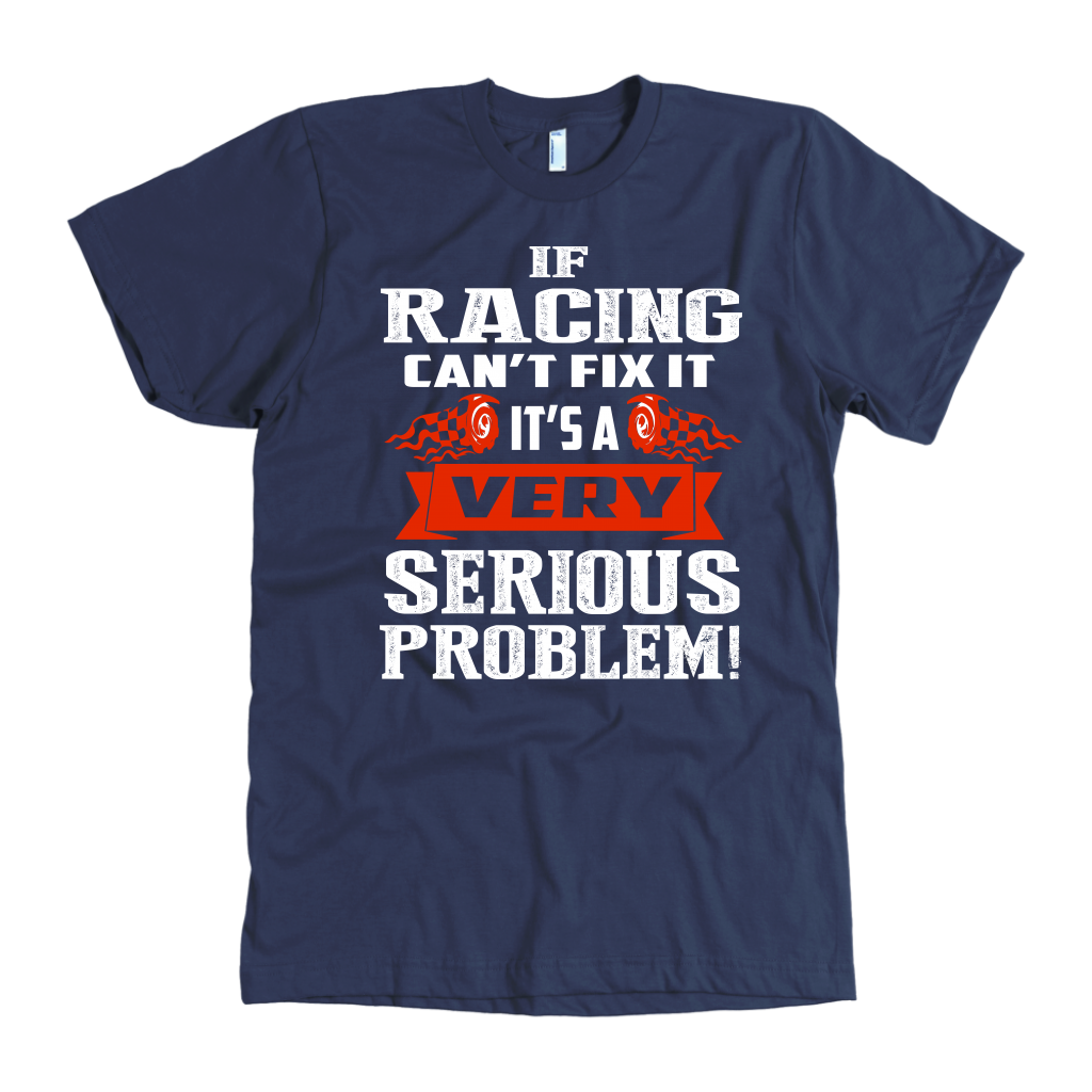 Funny racing apparel featuring the quote If Racing Can't Fix It It's A Very Serious Problem for car enthusiasts, drivers, and mechanics.