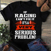 Funny racing apparel featuring the quote If Racing Can't Fix It It's A Very Serious Problem for car enthusiasts, drivers, and mechanics.