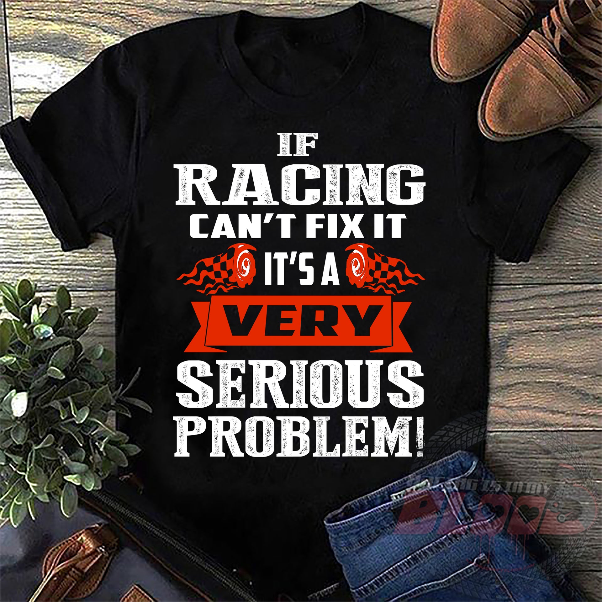 Funny racing apparel featuring the quote If Racing Can't Fix It It's A Very Serious Problem for car enthusiasts, drivers, and mechanics.