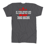 Funny drag racing apparel featuring the quote If You Want Me To Listen To You Talk About Drag Racing for car enthusiasts and speedway fans.