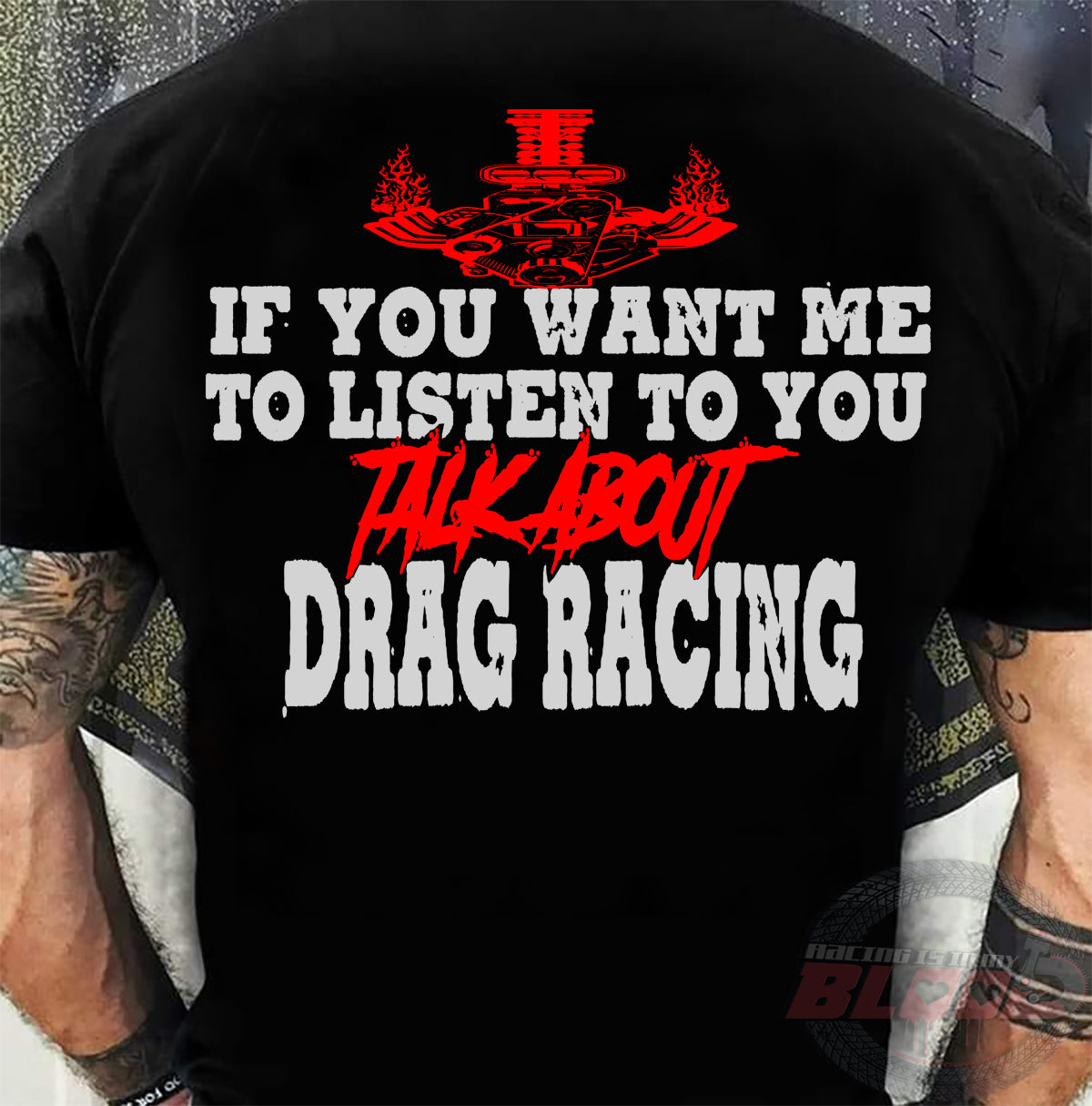 Funny drag racing apparel featuring the quote If You Want Me To Listen To You Talk About Drag Racing for car enthusiasts and speedway fans.