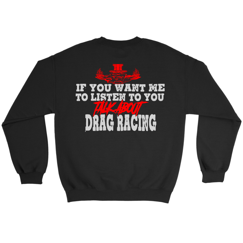 Funny drag racing apparel featuring the quote If You Want Me To Listen To You Talk About Drag Racing for car enthusiasts and speedway fans.