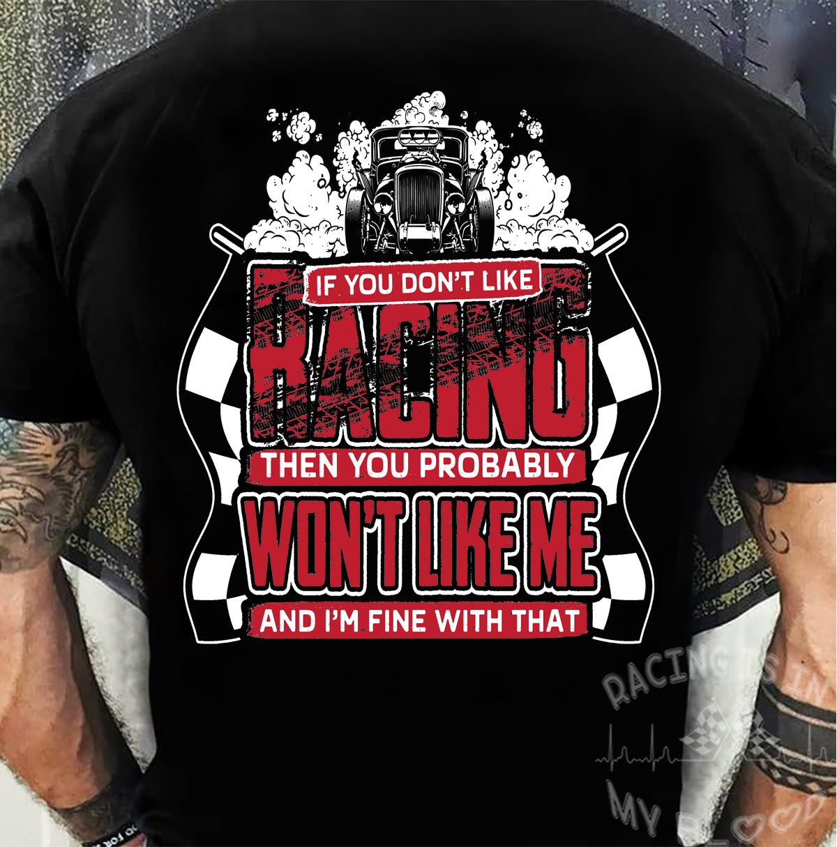 If You Don't Like Racing Then Probably You Won't Like Me And I'm Fine With That T-Shirts!
