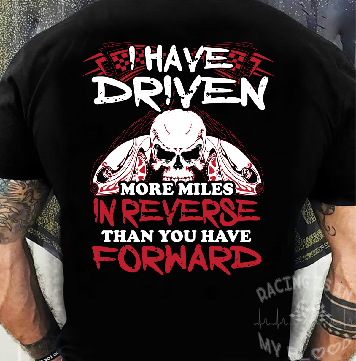 I Have Driven More Miles In Revers Than You In Forward T-Shirts!