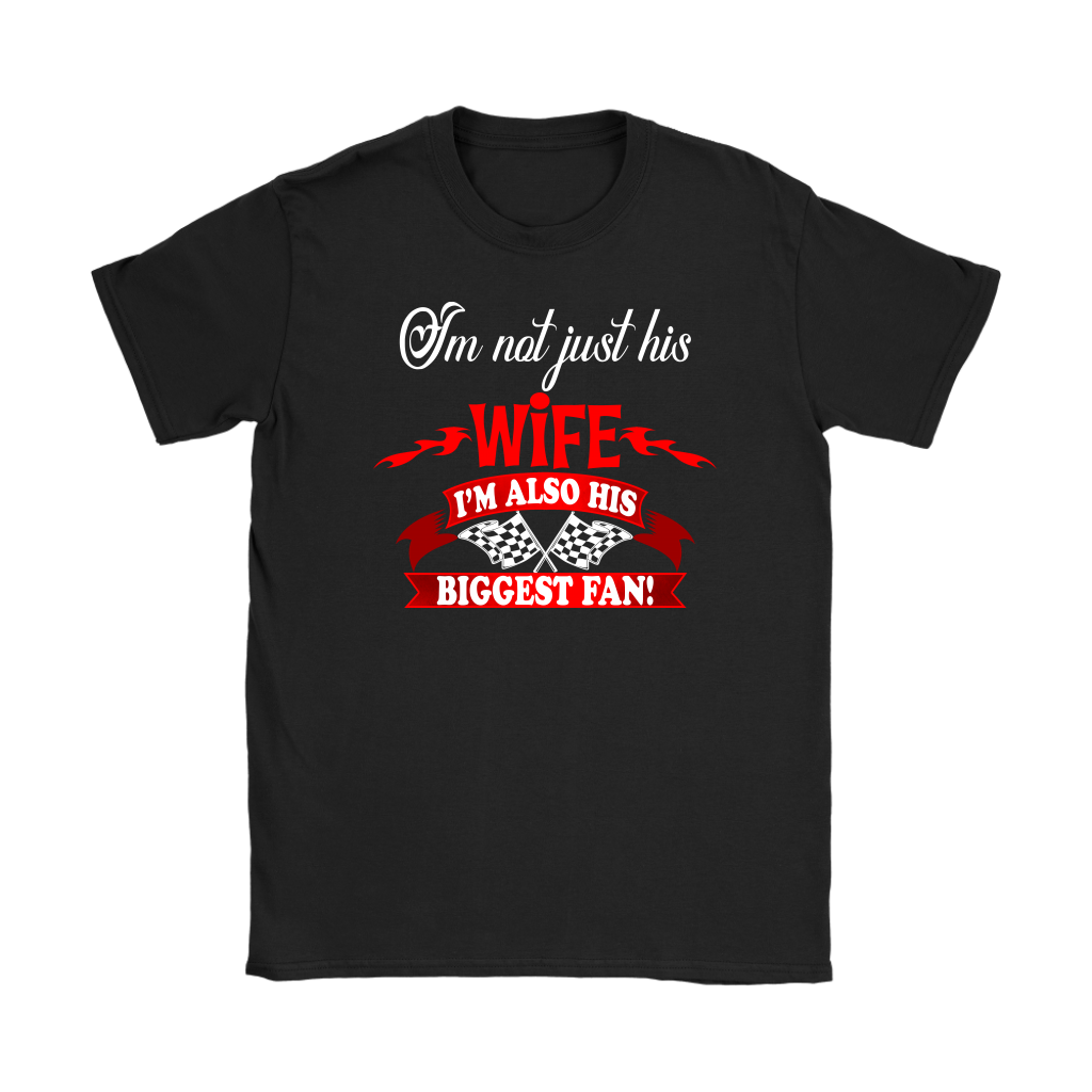 Women's racing apparel featuring the supportive quote I'm Not Just His Wife I'm Also His Biggest Fan for pit crew and trackside wives.