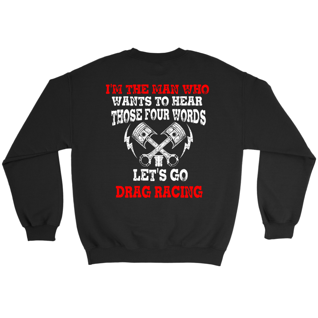 Men's drag racing t-shirt featuring the funny quote I'm The Man Who Wants To Hear Those 4 Words Let's Go Drag Racing for hot rod fans.