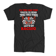 Men's racing apparel featuring the funny quote I'm The Man Who Wants To Hear Those Three Words Let's Go Racing for car enthusiasts and speedway fans.