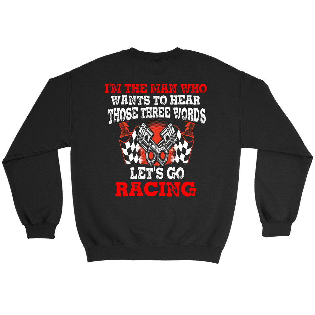 Men's racing apparel featuring the funny quote I'm The Man Who Wants To Hear Those Three Words Let's Go Racing for car enthusiasts and speedway fans.
