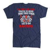 Men's racing apparel featuring the funny quote I'm The Man Who Wants To Hear Those Three Words Let's Go Racing for car enthusiasts and speedway fans.