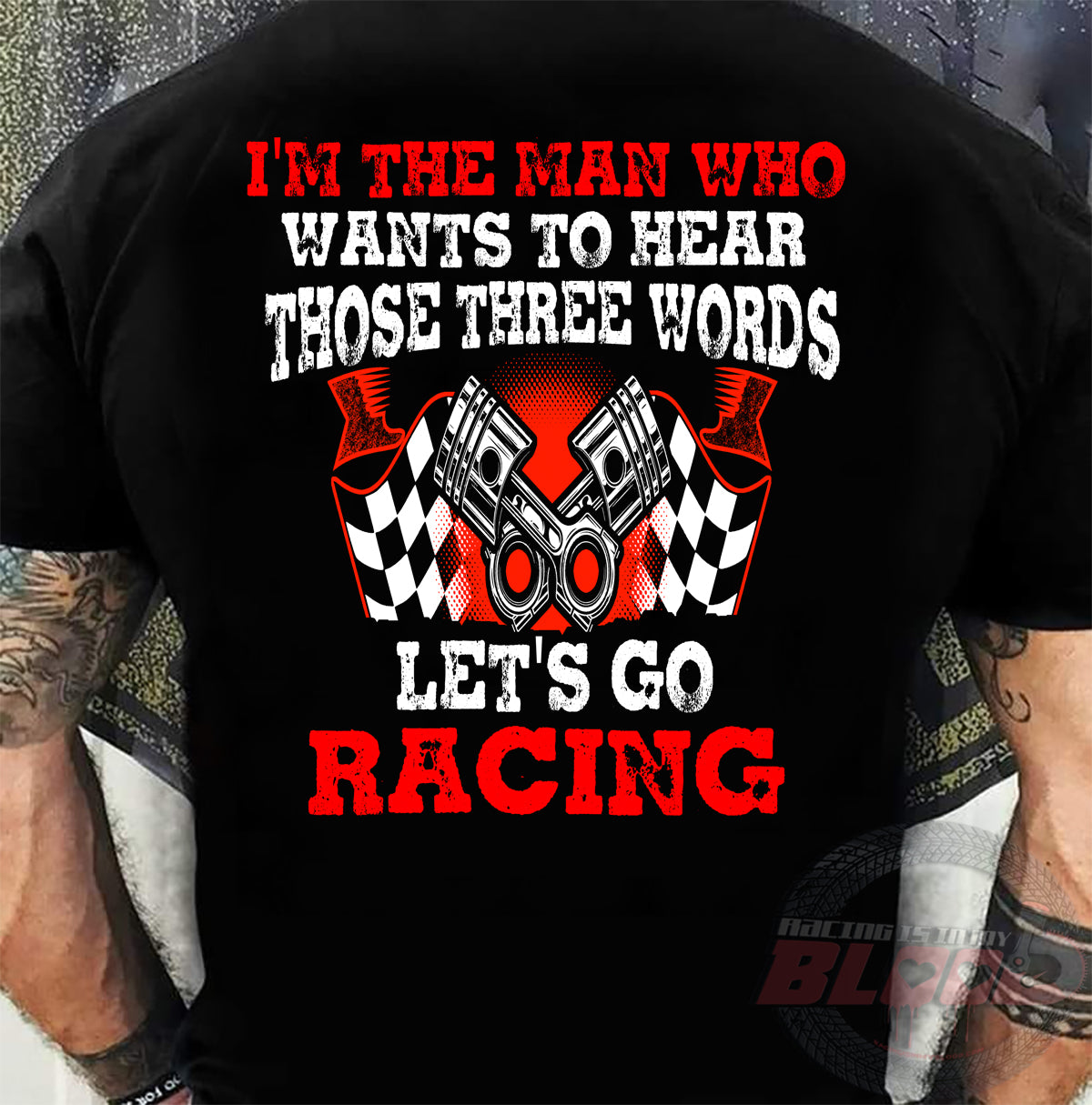 Men's racing apparel featuring the funny quote I'm The Man Who Wants To Hear Those Three Words Let's Go Racing for car enthusiasts and speedway fans.