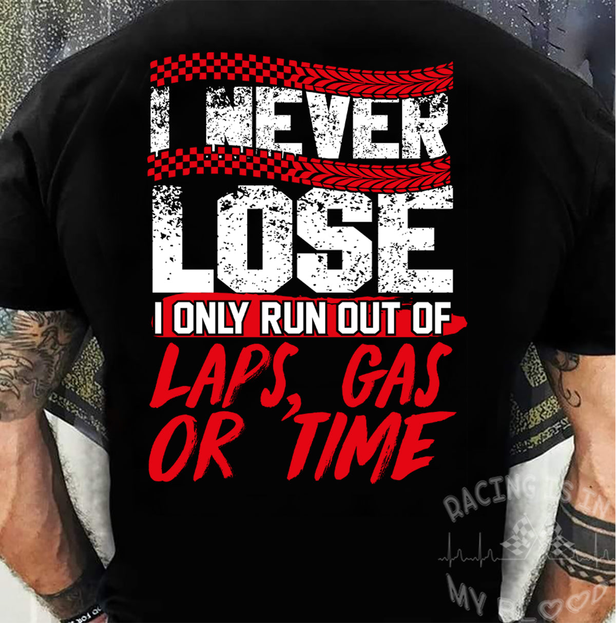 I Never Lose I Only Run Out Of Laps, Gas Or Time T-Shirts!