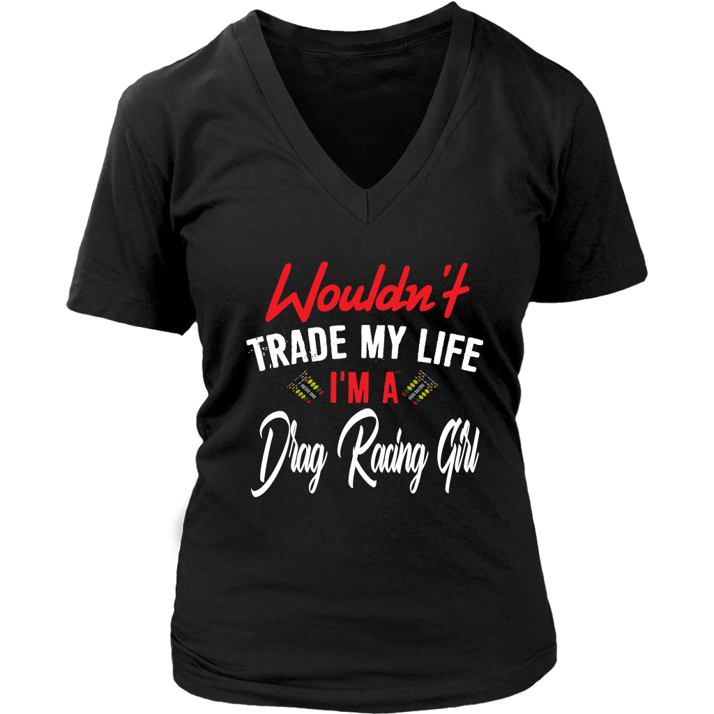 Wouldn't Trade My Life I'm A Drag Racing Girl T-Shirts!