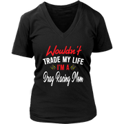 Wouldn't Trade My Life I'm A Drag Racing Mom T-Shirts!