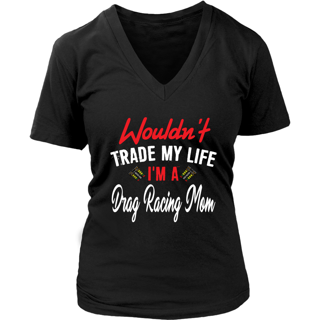 Wouldn't Trade My Life I'm A Drag Racing Mom T-Shirts!