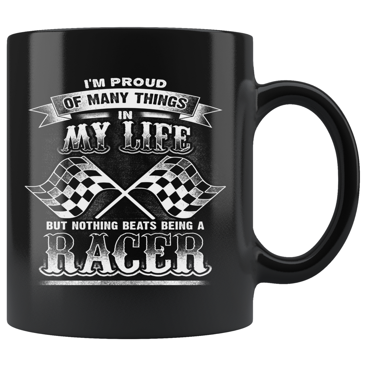 I'm Proud Of Many Things In My Life But Nothing Beats Being A Racer Mug!