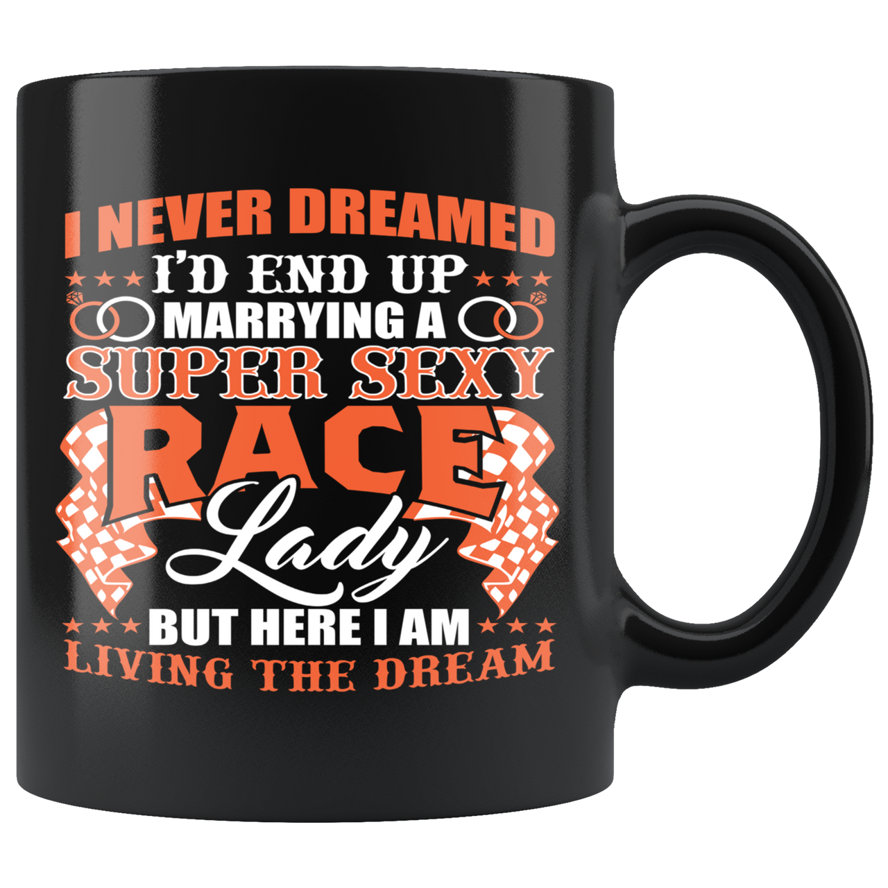 I Never Dreamed I'll End Up Marrying A Super Sexy Race Lady Mug!