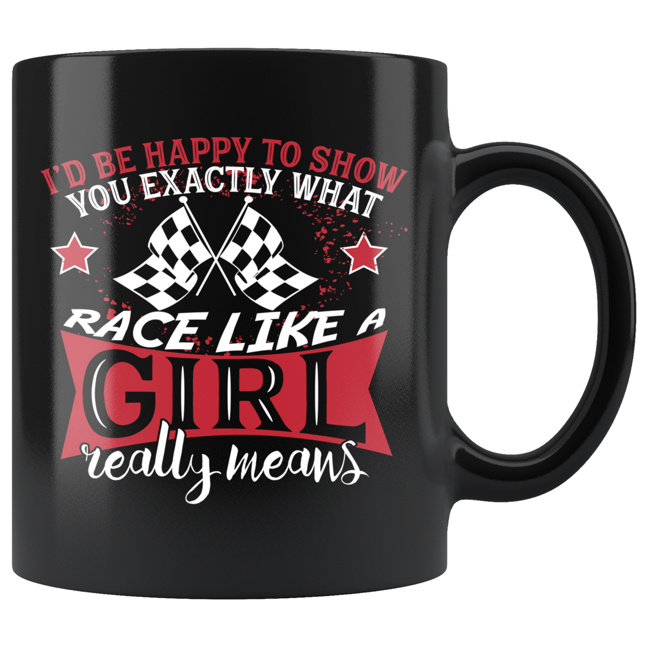 I'd Happy To Show You Exactly What Race Like A Girl Really Means Mug!