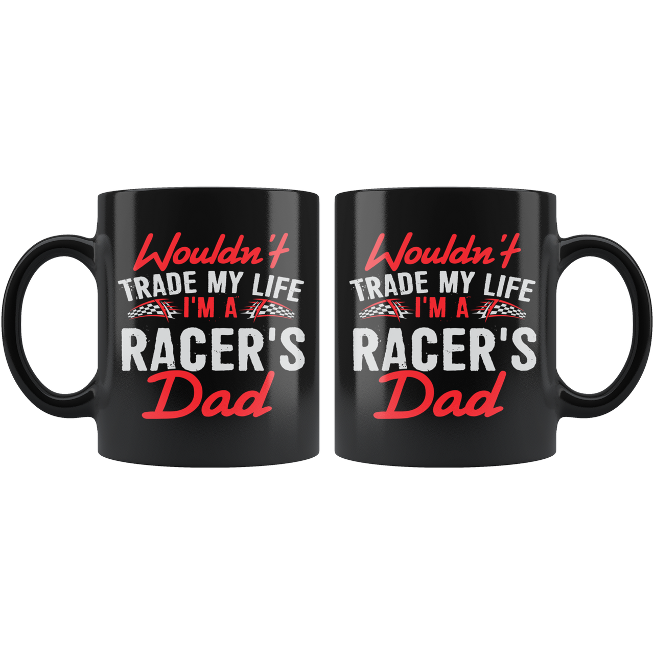 Wouldn't Trade My Life I'm A Racer's Dad Mug!