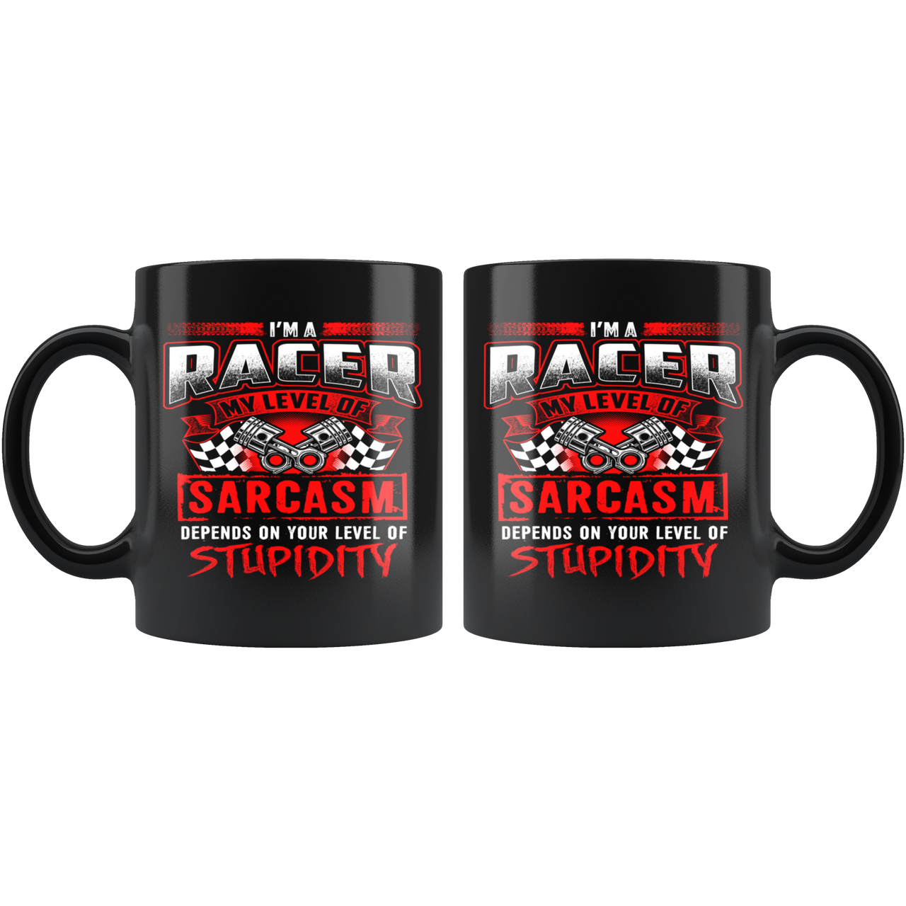 I'm A Racer My Level Of Sarcasm Depends On Your Level of Stupidity Mug!