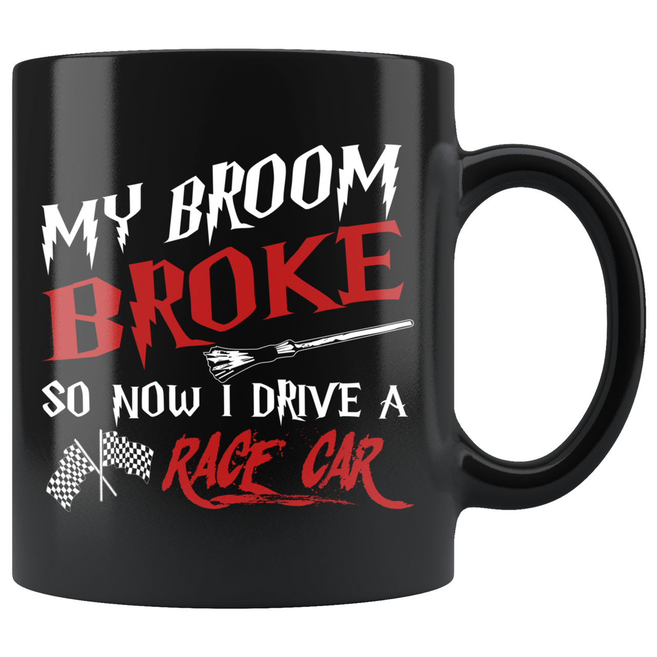 My Broom Broke So Now I Drive A Race Car Mug!