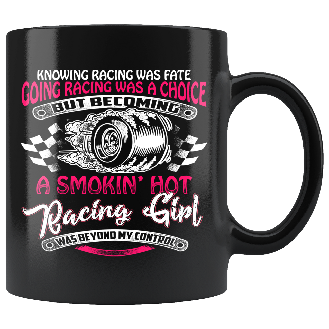 Knowing Racing Was Fate Going Racing Was Choice, Smoking Hot Racing Girl Mug!
