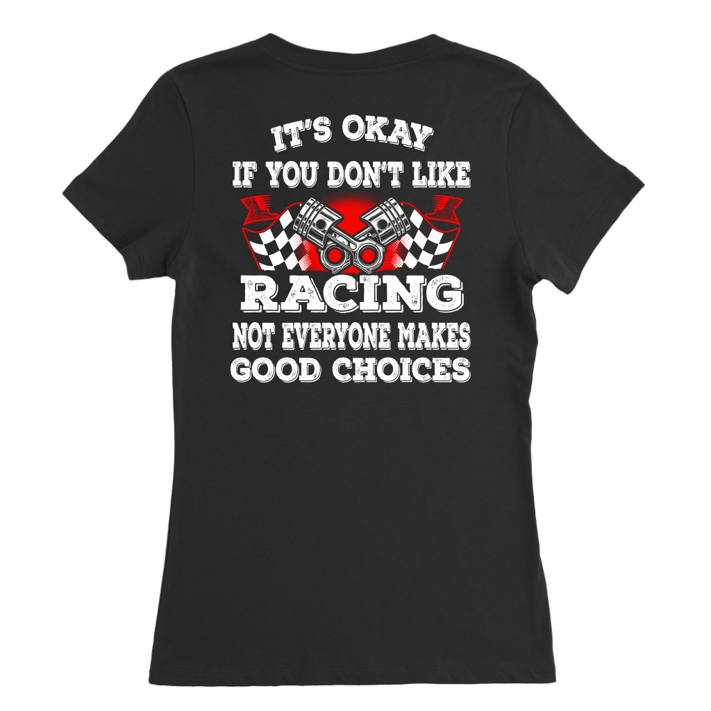 Funny motorsports apparel featuring the quote It's Okay If You Don't Like Racing Not Everyone Makes Good Choices for car enthusiasts and track fans.