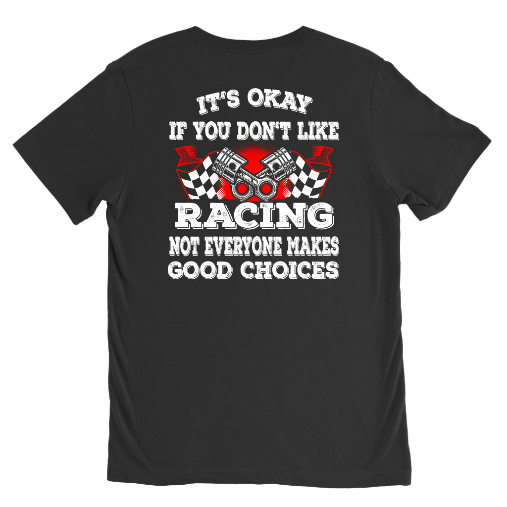 Funny motorsports apparel featuring the quote It's Okay If You Don't Like Racing Not Everyone Makes Good Choices for car enthusiasts and track fans.