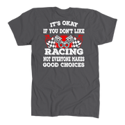 Funny motorsports apparel featuring the quote It's Okay If You Don't Like Racing Not Everyone Makes Good Choices for car enthusiasts and track fans.