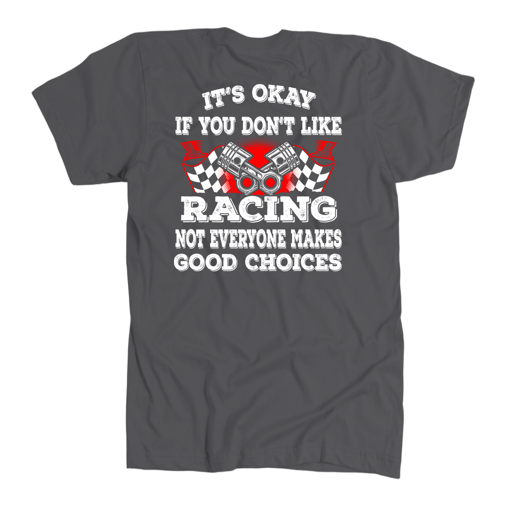 Funny motorsports apparel featuring the quote It's Okay If You Don't Like Racing Not Everyone Makes Good Choices for car enthusiasts and track fans.