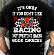 Funny motorsports apparel featuring the quote It's Okay If You Don't Like Racing Not Everyone Makes Good Choices for car enthusiasts and track fans.