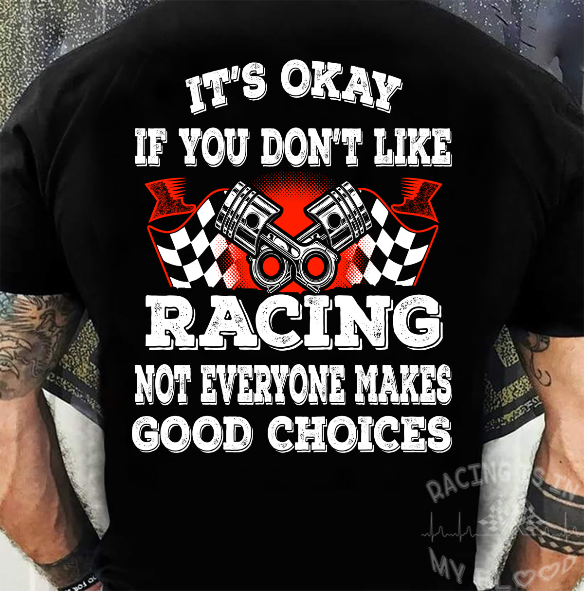 Funny motorsports apparel featuring the quote It's Okay If You Don't Like Racing Not Everyone Makes Good Choices for car enthusiasts and track fans.