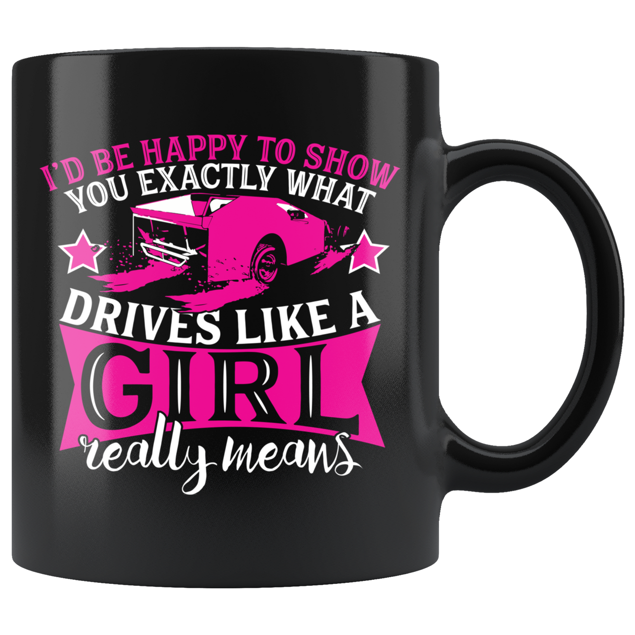 I'd Happy To Show You What Drives Like A Girl Really Means Late Model Mug!