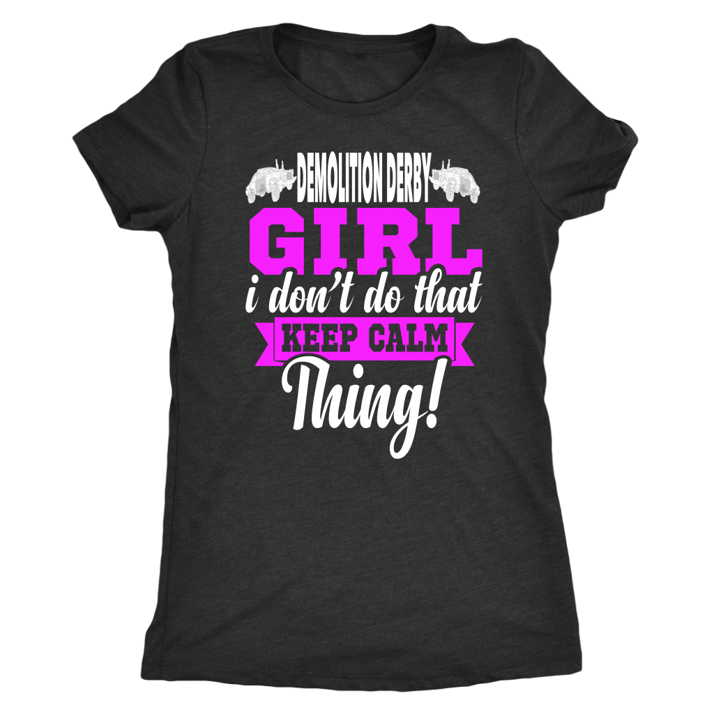 Demolition Derby Girl I Don't Do That Keep Calm Thing T-Shirt PV