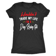 Wouldn't Trade My Life I'm A Drag Racing Girl T-Shirts!