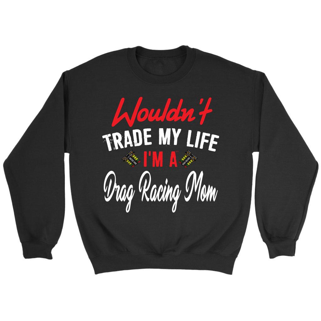 Wouldn't Trade My Life I'm A Drag Racing Mom Tanks/Hoodies!