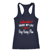 Wouldn't Trade My Life I'm A Drag Racing Mom Tanks/Hoodies!