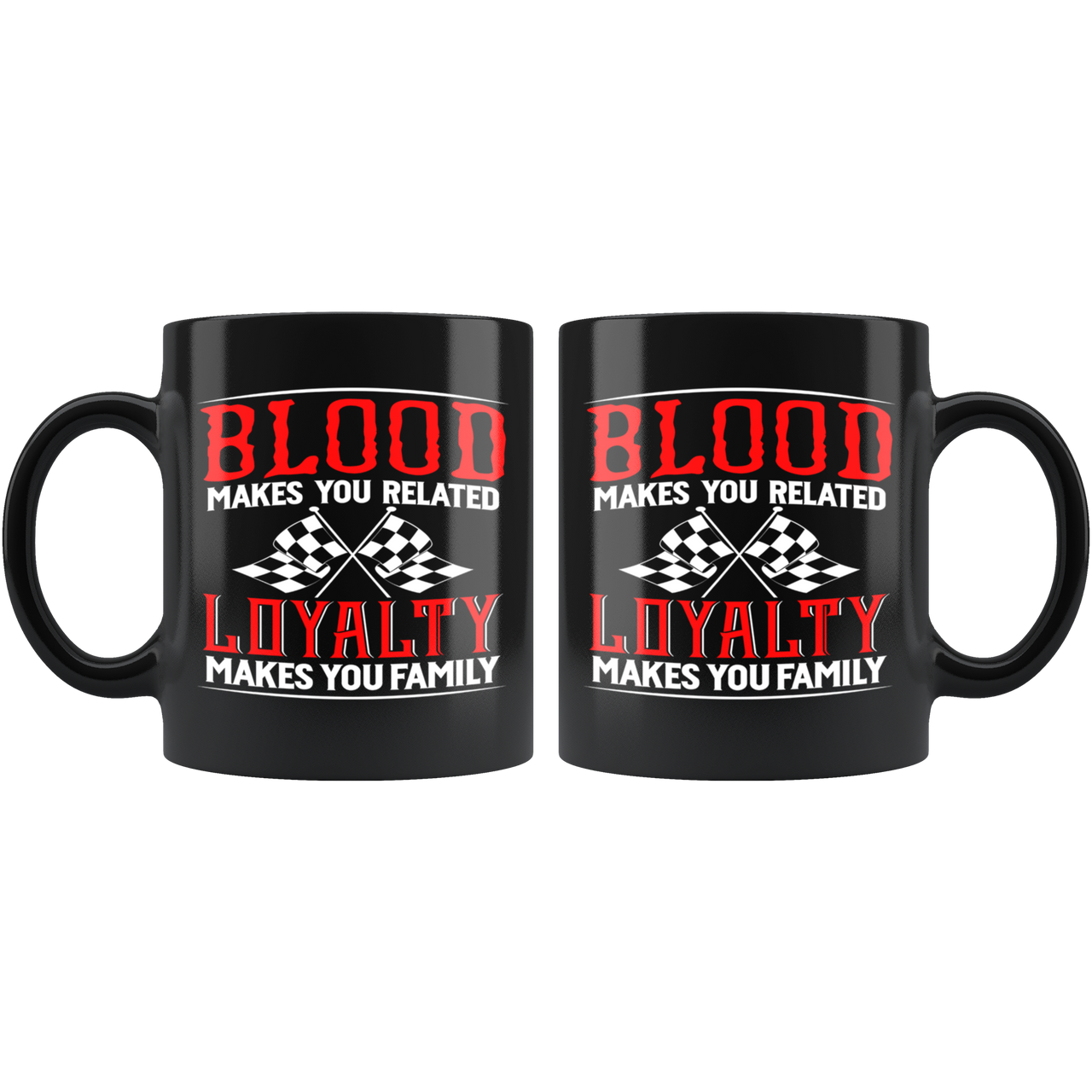 Blood Makes You Related Loyalty Makes You Family Mug!
