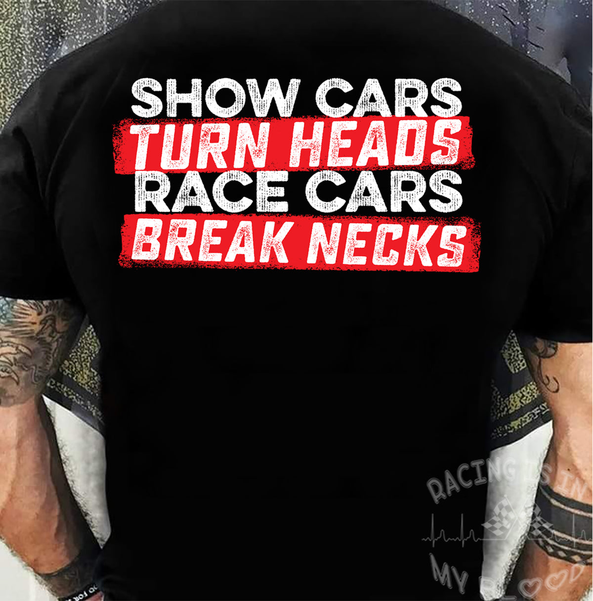 Show Cars Turn Heads Race Cars Break Necks T-Shirts!